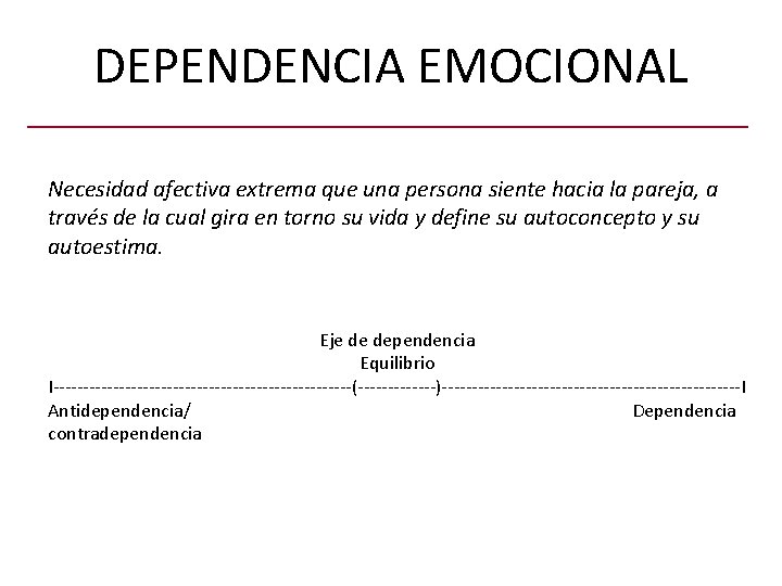 DEPENDENCIA EMOCIONAL Necesidad afectiva extrema que una persona siente hacia la pareja, a través