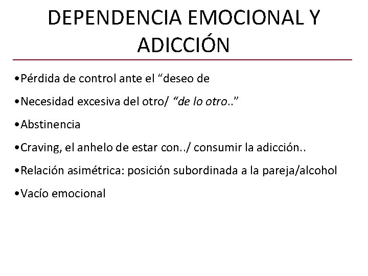 DEPENDENCIA EMOCIONAL Y ADICCIÓN • Pérdida de control ante el “deseo de • Necesidad