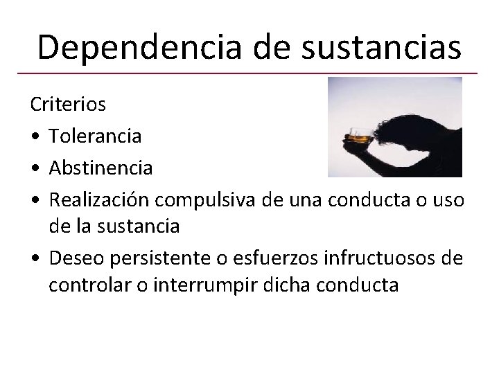 Dependencia de sustancias Criterios • Tolerancia • Abstinencia • Realización compulsiva de una conducta