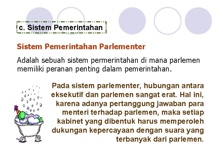 c. Sistem Pemerintahan Parlementer Adalah sebuah sistem permerintahan di mana parlemen memiliki peranan penting