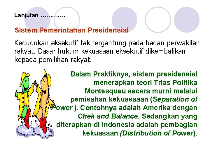 Lanjutan …………. Sistem Pemerintahan Presidensial Kedudukan eksekutif tak tergantung pada badan perwakilan rakyat. Dasar