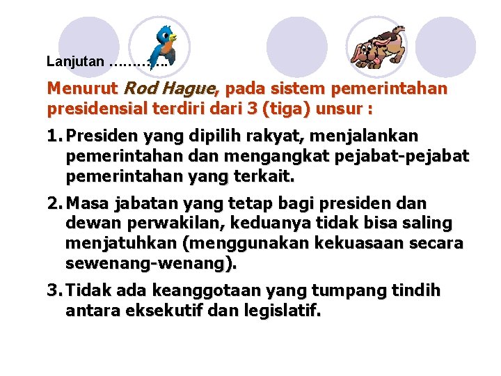 Lanjutan …………. Menurut Rod Hague, pada sistem pemerintahan presidensial terdiri dari 3 (tiga) unsur