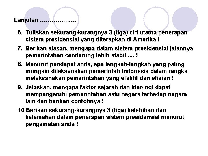 Lanjutan ………………. 6. Tuliskan sekurang-kurangnya 3 (tiga) ciri utama penerapan sistem presidensial yang diterapkan