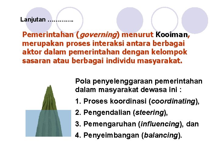 Lanjutan …………. Pemerintahan (governing) menurut Kooiman, merupakan proses interaksi antara berbagai aktor dalam pemerintahan