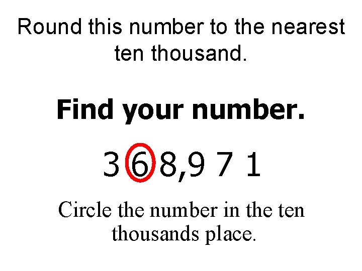 Round this number to the nearest ten thousand. Find your number. 3 6 8,