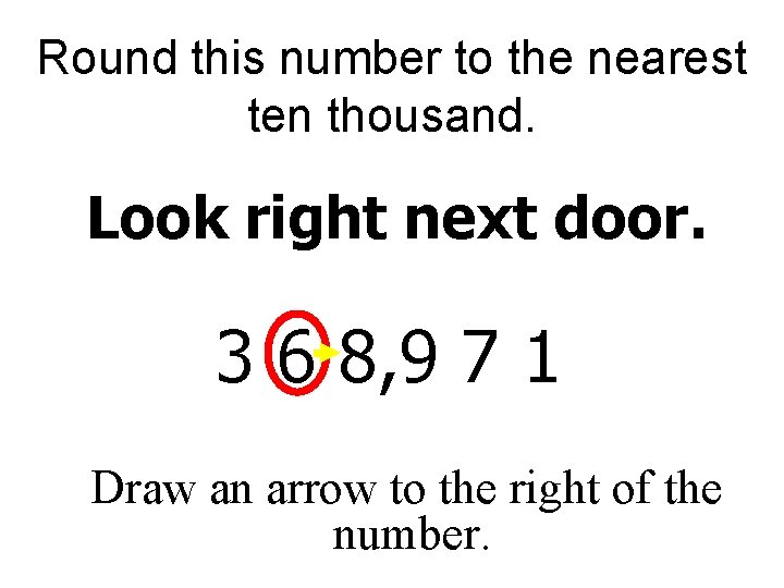 Round this number to the nearest ten thousand. Look right next door. 3 6