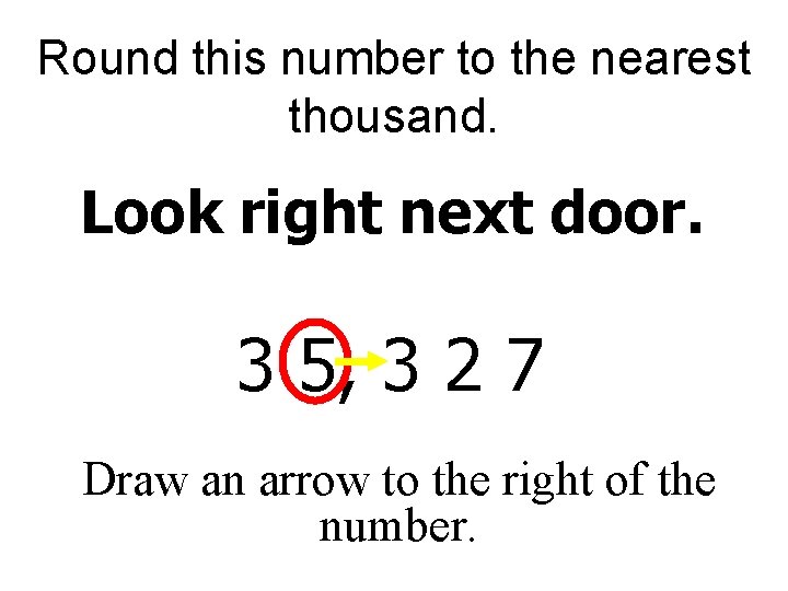 Round this number to the nearest thousand. Look right next door. 3 5, 3