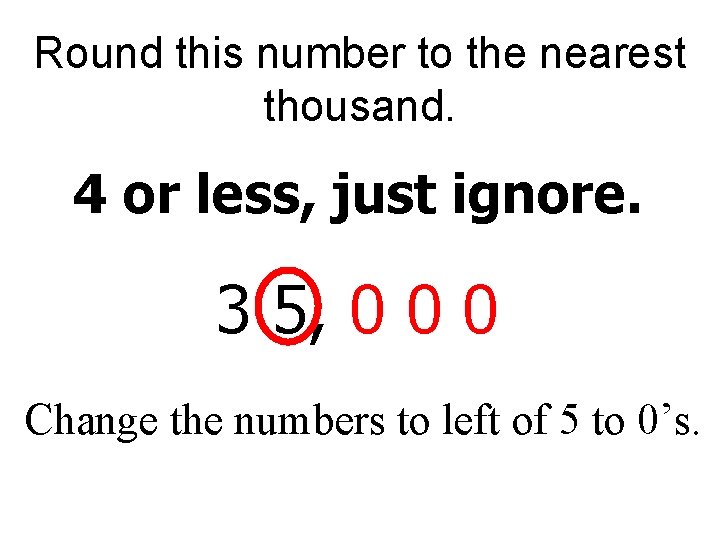 Round this number to the nearest thousand. 4 or less, just ignore. 3 5,