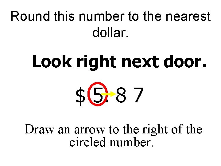 Round this number to the nearest dollar. Look right next door. $ 5. 8