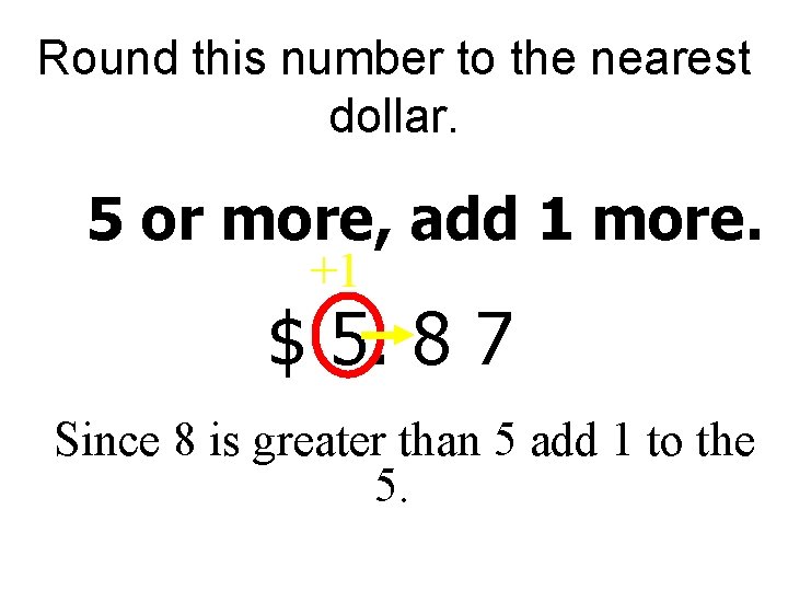 Round this number to the nearest dollar. 5 or more, add 1 more. +1
