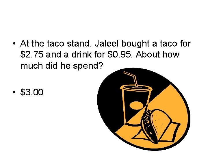  • At the taco stand, Jaleel bought a taco for $2. 75 and