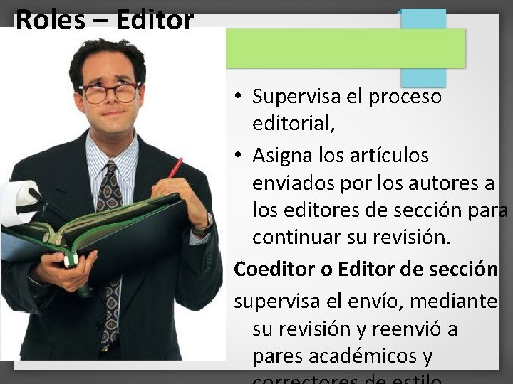 Roles – Editor • Supervisa el proceso editorial, • Asigna los artículos enviados por
