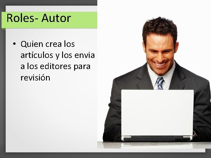 Roles- Autor • Quien crea los artículos y los envia a los editores para