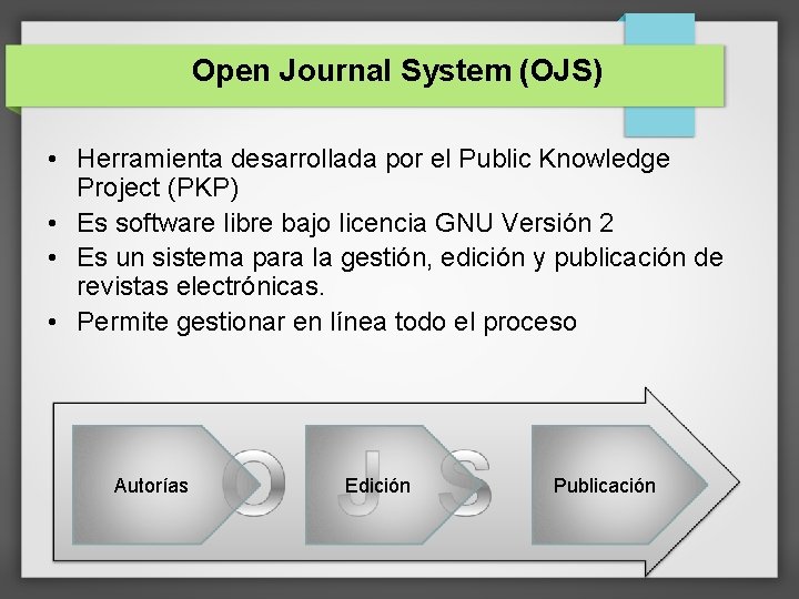 Open Journal System (OJS) • Herramienta desarrollada por el Public Knowledge Project (PKP) •