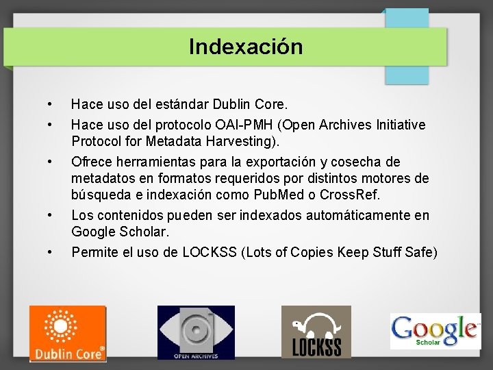 Indexación • • • Hace uso del estándar Dublin Core. Hace uso del protocolo