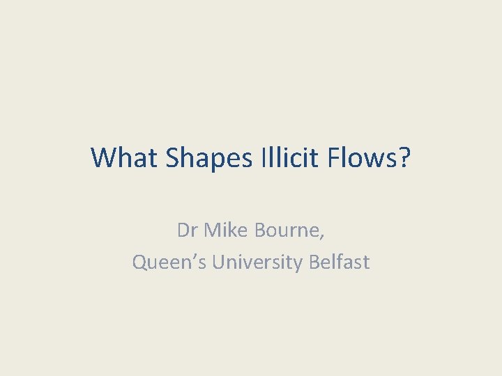 What Shapes Illicit Flows? Dr Mike Bourne, Queen’s University Belfast 