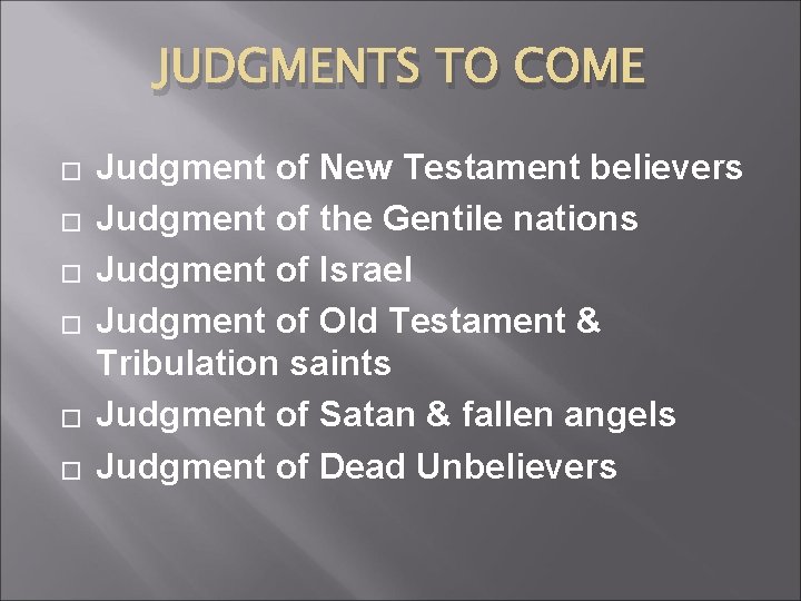 JUDGMENTS TO COME � � � Judgment of New Testament believers Judgment of the
