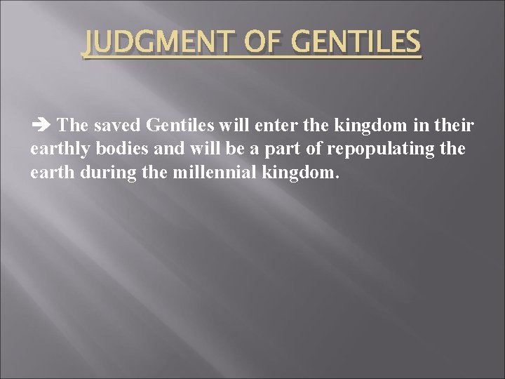 JUDGMENT OF GENTILES The saved Gentiles will enter the kingdom in their earthly bodies