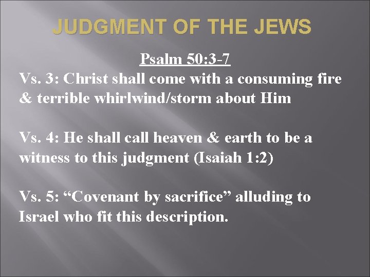 JUDGMENT OF THE JEWS Psalm 50: 3 -7 Vs. 3: Christ shall come with