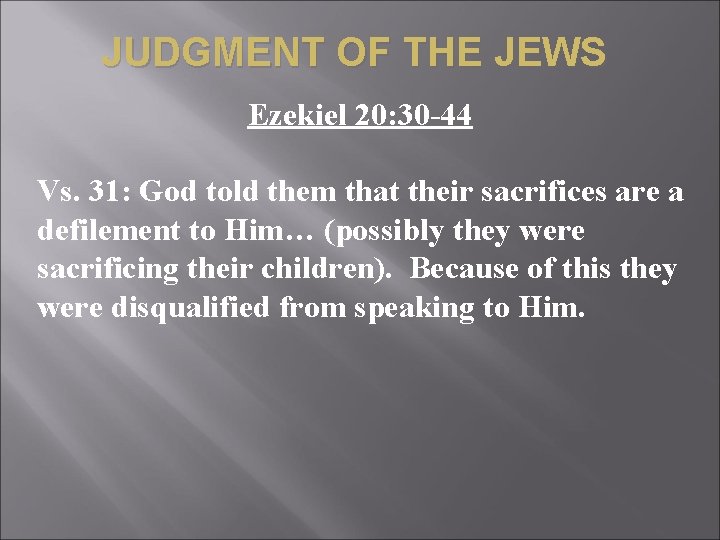 JUDGMENT OF THE JEWS Ezekiel 20: 30 -44 Vs. 31: God told them that