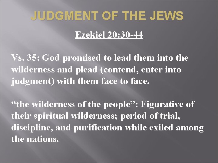 JUDGMENT OF THE JEWS Ezekiel 20: 30 -44 Vs. 35: God promised to lead