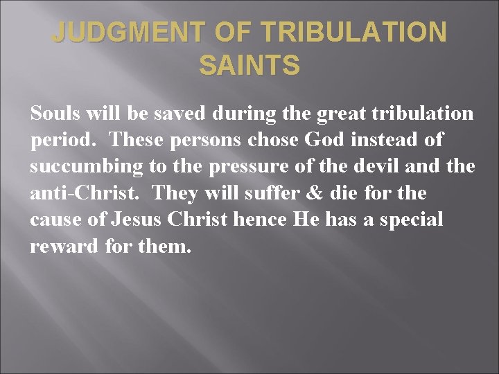 JUDGMENT OF TRIBULATION SAINTS Souls will be saved during the great tribulation period. These