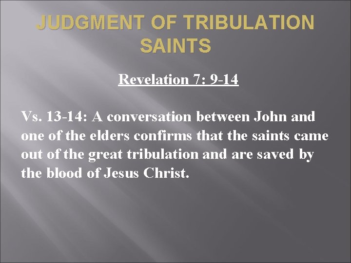 JUDGMENT OF TRIBULATION SAINTS Revelation 7: 9 -14 Vs. 13 -14: A conversation between