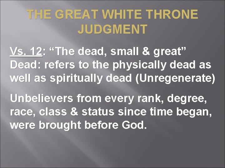 THE GREAT WHITE THRONE JUDGMENT Vs. 12: “The dead, small & great” Dead: refers