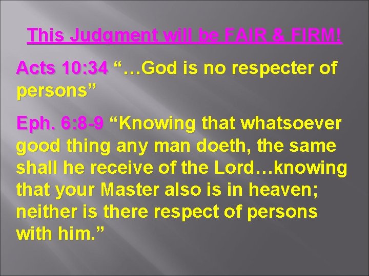 This Judgment will be FAIR & FIRM! Acts 10: 34 “…God is no respecter