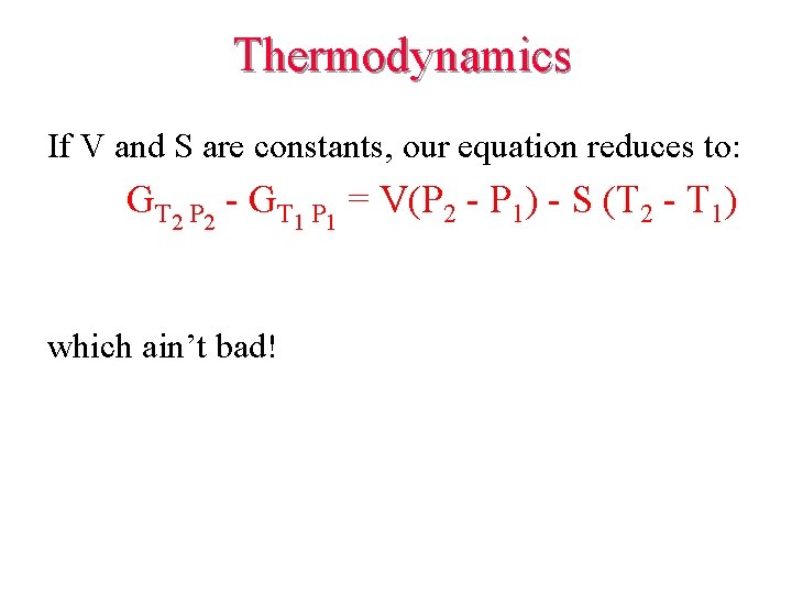 Thermodynamics If V and S are constants, our equation reduces to: GT 2 P Thermodynamics If V and S are constants, our equation reduces to: GT 2 P