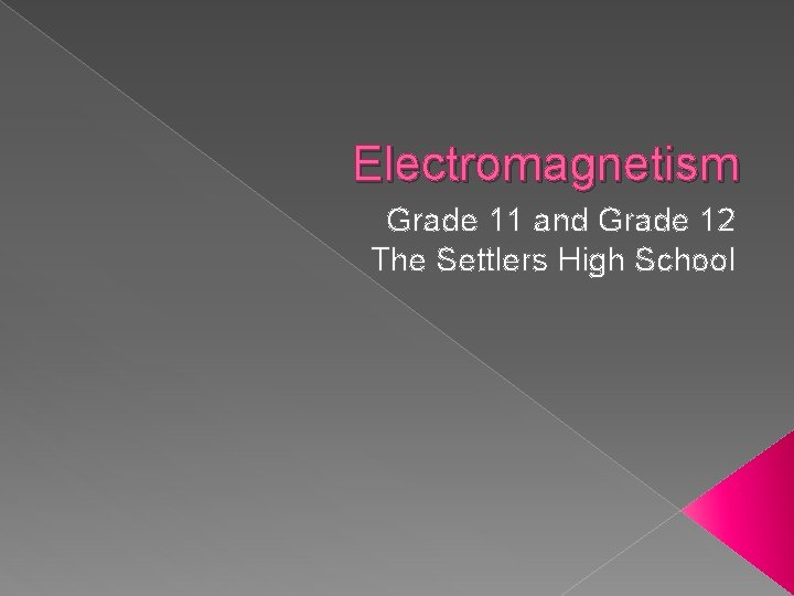 Electromagnetism Grade 11 and Grade 12 The Settlers High School 