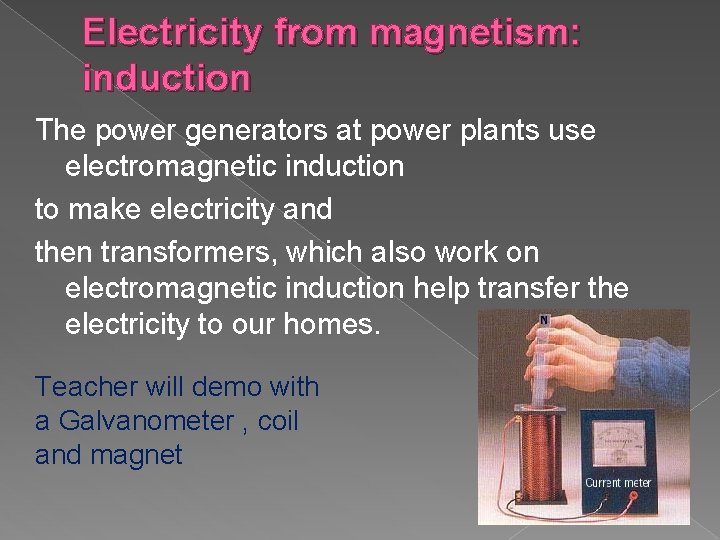 Electricity from magnetism: induction The power generators at power plants use electromagnetic induction to