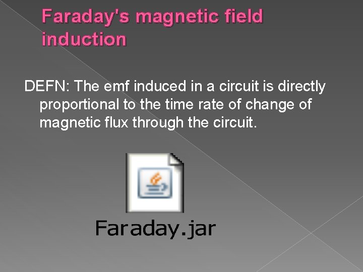 Faraday's magnetic field induction DEFN: The emf induced in a circuit is directly proportional