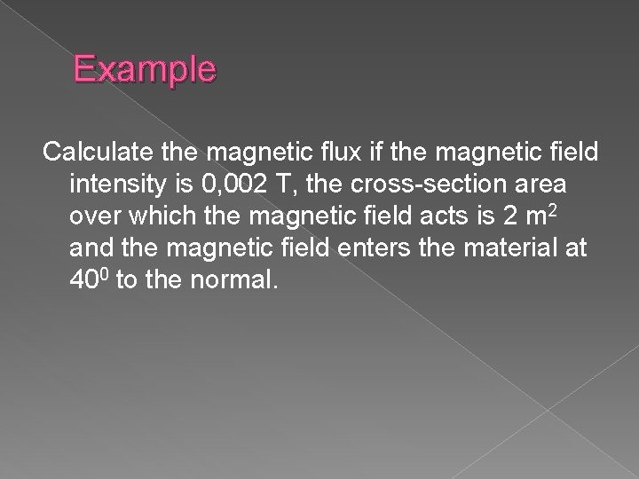 Example Calculate the magnetic flux if the magnetic field intensity is 0, 002 T,