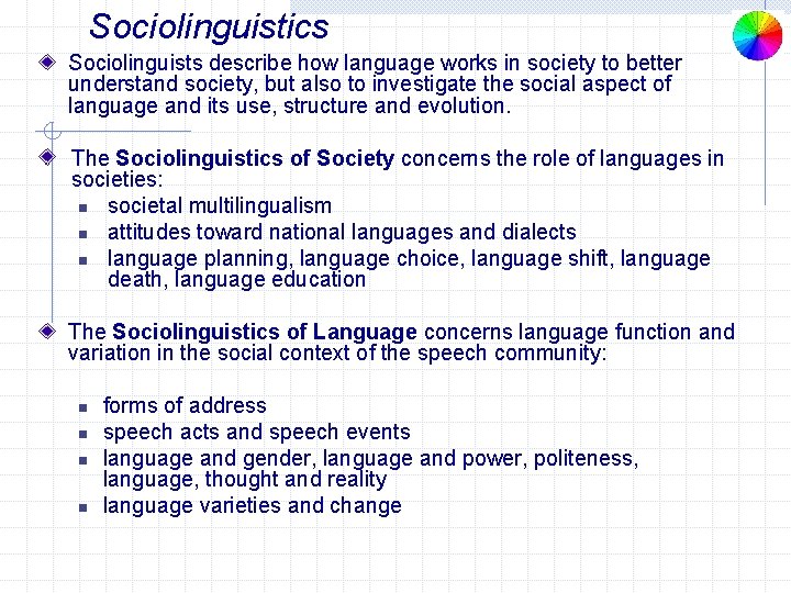 Sociolinguistics Sociolinguists describe how language works in society to better understand society, but also