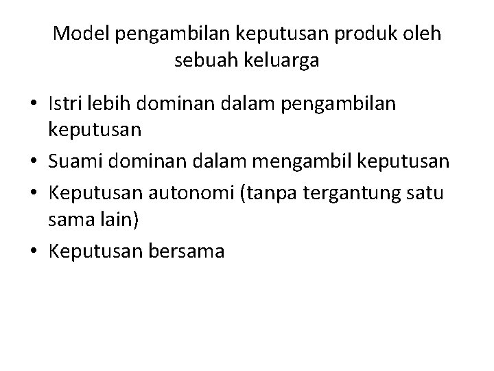 Model pengambilan keputusan produk oleh sebuah keluarga • Istri lebih dominan dalam pengambilan keputusan