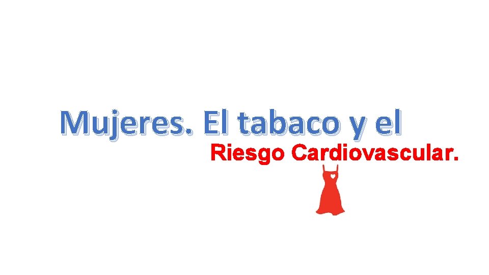 Mujeres. El tabaco y el Riesgo Cardiovascular. 