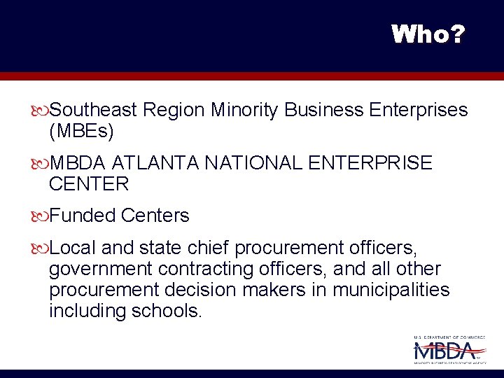 Who? Southeast Region Minority Business Enterprises (MBEs) MBDA ATLANTA NATIONAL ENTERPRISE CENTER Funded Centers