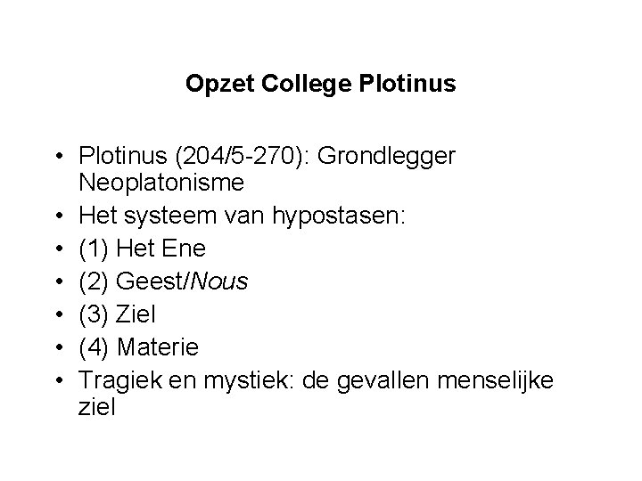 Opzet College Plotinus • Plotinus (204/5 -270): Grondlegger Neoplatonisme • Het systeem van hypostasen: