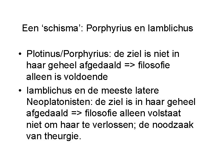 Een ‘schisma’: Porphyrius en Iamblichus • Plotinus/Porphyrius: de ziel is niet in haar geheel