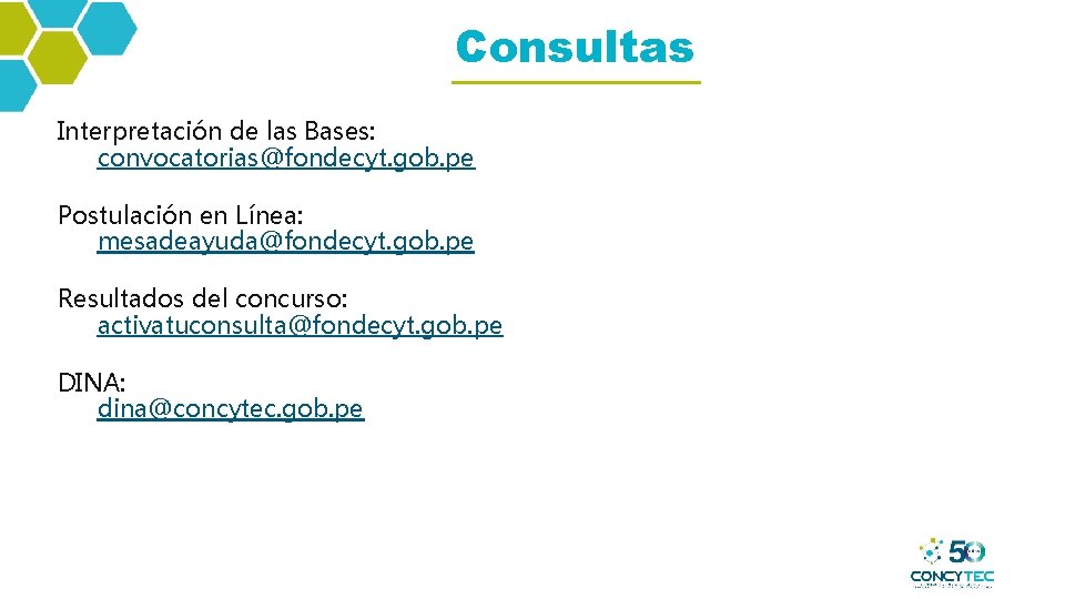 Consultas Interpretación de las Bases: convocatorias@fondecyt. gob. pe Postulación en Línea: mesadeayuda@fondecyt. gob. pe