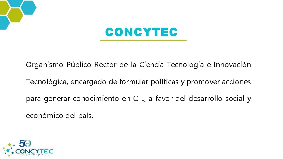 CONCYTEC Organismo Público Rector de la Ciencia Tecnología e Innovación Tecnológica, encargado de formular