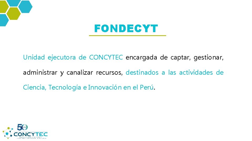FONDECYT Unidad ejecutora de CONCYTEC encargada de captar, gestionar, administrar y canalizar recursos, destinados