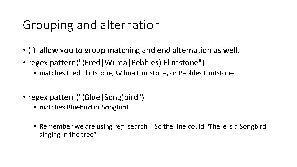 Grouping and alternation • ( ) allow you to group matching and end alternation