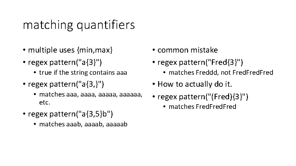 matching quantifiers • multiple uses {min, max} • regex pattern("a{3}") • true if the