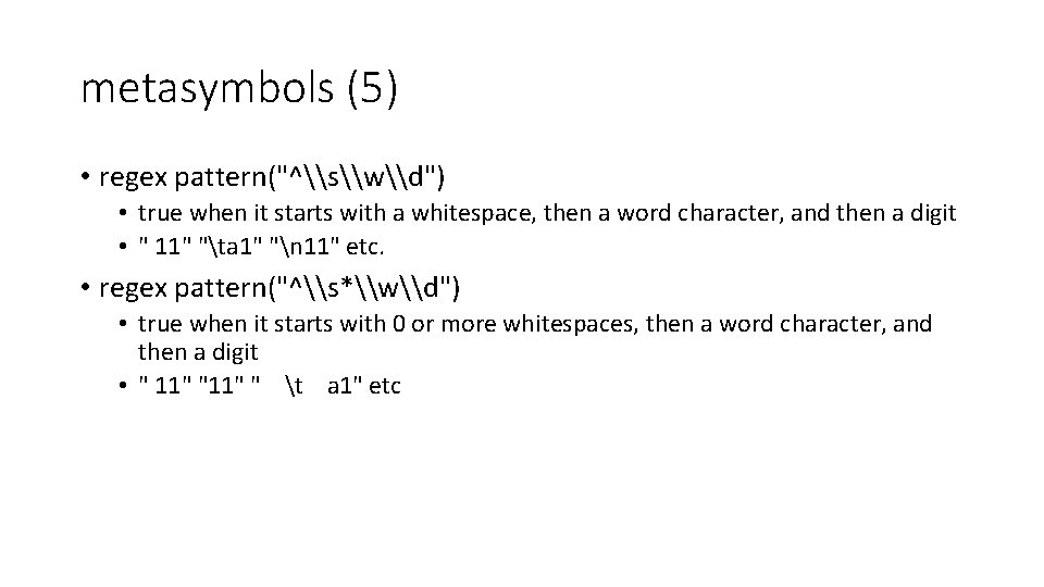 metasymbols (5) • regex pattern("^\s\w\d") • true when it starts with a whitespace, then