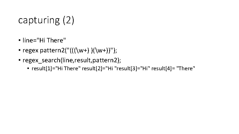 capturing (2) • line="Hi There" • regex pattern 2("(((w+) )(w+))"); • regex_search(line, result, pattern