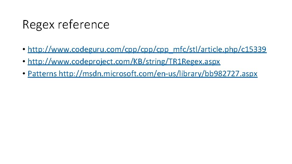 Regex reference • http: //www. codeguru. com/cpp/cpp_mfc/stl/article. php/c 15339 • http: //www. codeproject. com/KB/string/TR