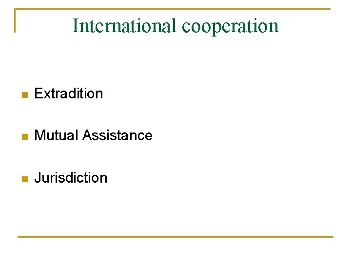 International cooperation n Extradition n Mutual Assistance n Jurisdiction 