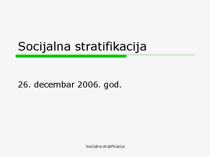 Socijalna stratifikacija 26. decembar 2006. god. Socijalna stratifikacija 
